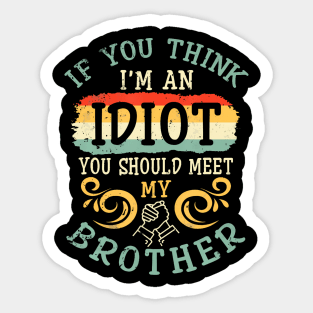 If You Think I Am An Idiot You Should Meet My Brother Sister Sticker